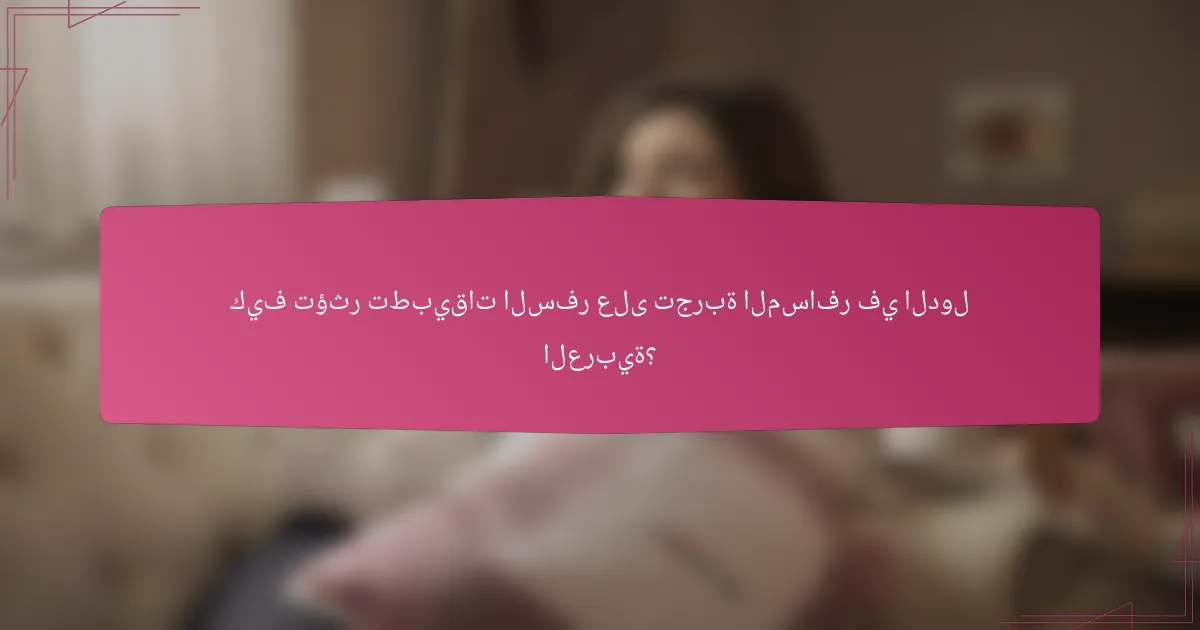 كيف تؤثر تطبيقات السفر على تجربة المسافر في الدول العربية؟