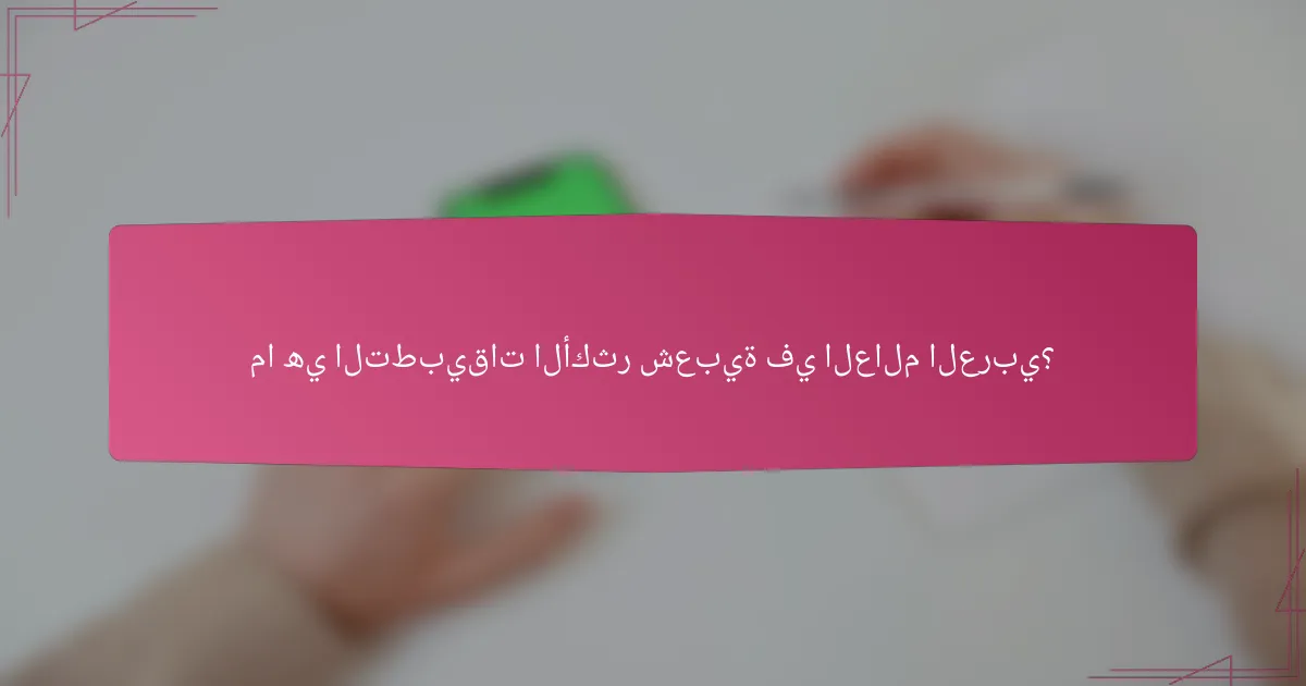 ما هي التطبيقات الأكثر شعبية في العالم العربي؟