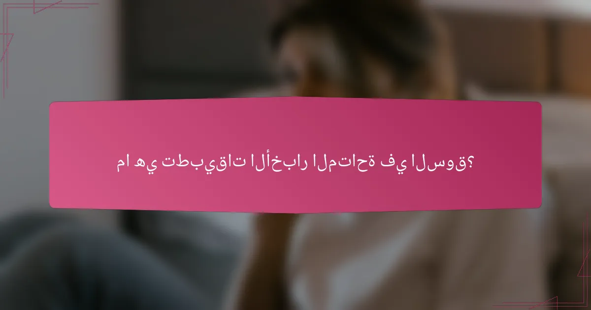 ما هي تطبيقات الأخبار المتاحة في السوق؟