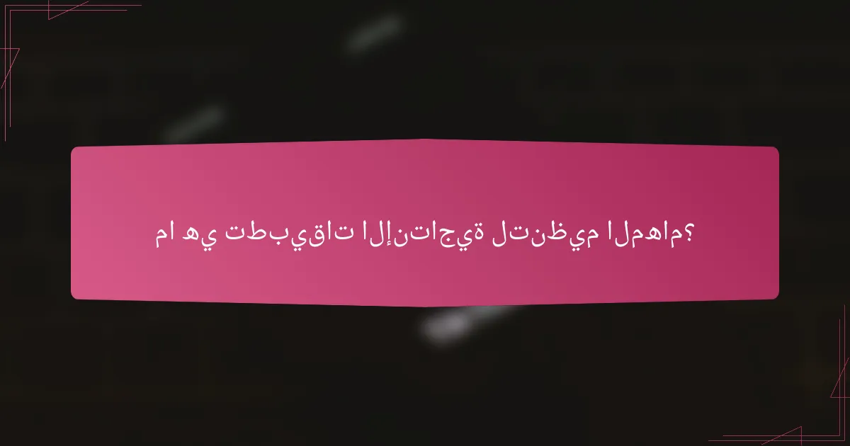 ما هي تطبيقات الإنتاجية لتنظيم المهام؟